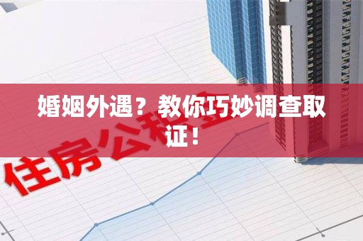 成都婚姻外遇？教你巧妙调查取证！